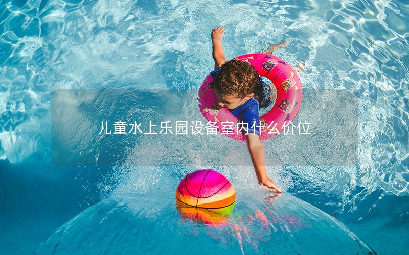 兒童水上樂園設備室內什么價位