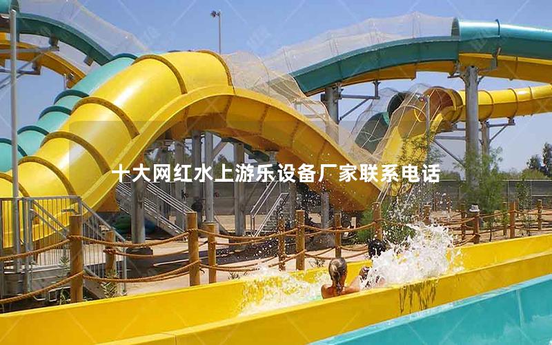 十大網紅水上游樂設備廠家聯系電話