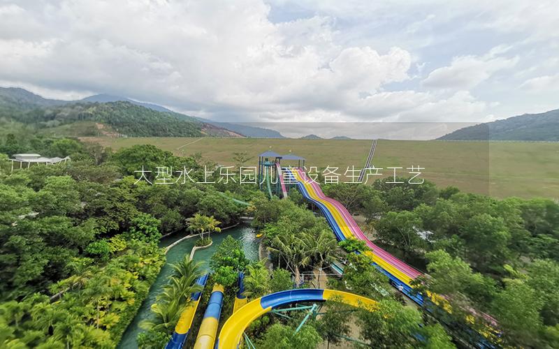 大型水上樂園兒童設備生產(chǎn)工藝