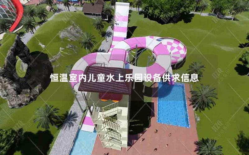 恒溫室內(nèi)兒童水上樂園設備供求信息 恒溫室內(nèi)兒童水上樂園設備供求信息