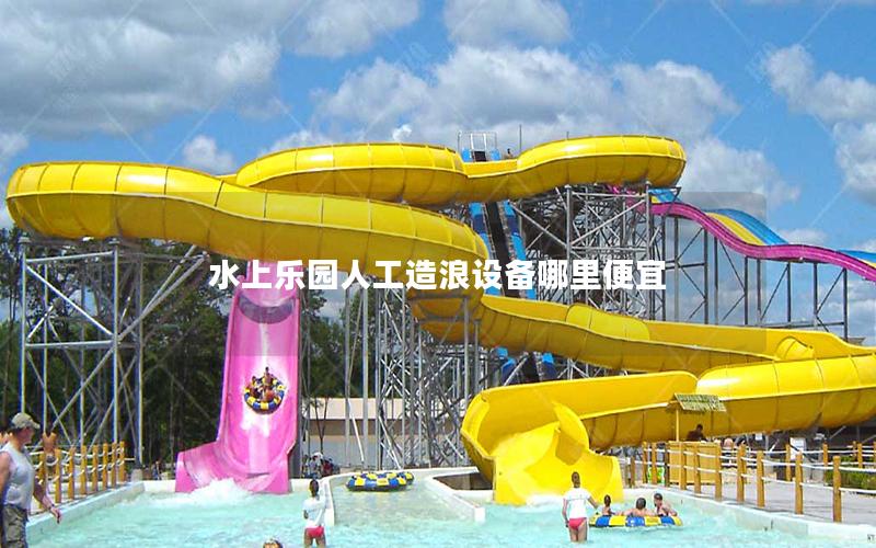 水上樂(lè)園人工造浪設(shè)備哪里便宜 水上樂(lè)園人工造浪設(shè)備哪里便宜