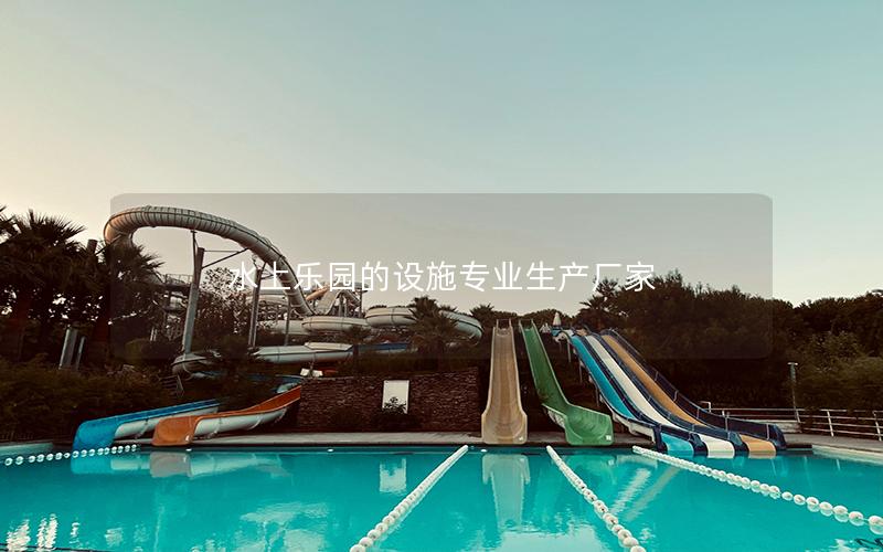 水上樂園的設(shè)施專業(yè)生產(chǎn)廠家 水上樂園的設(shè)施專業(yè)生產(chǎn)廠家