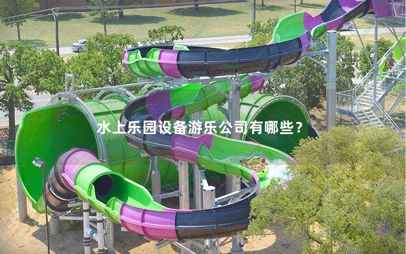 水上樂園設(shè)備游樂公司有哪些？