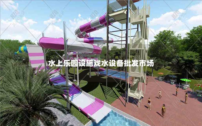 水上樂園設施戲水設備批發市場 水上樂園設施戲水設備批發市場