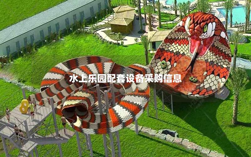 水上樂園配套設(shè)備采購信息 水上樂園配套設(shè)備采購信息