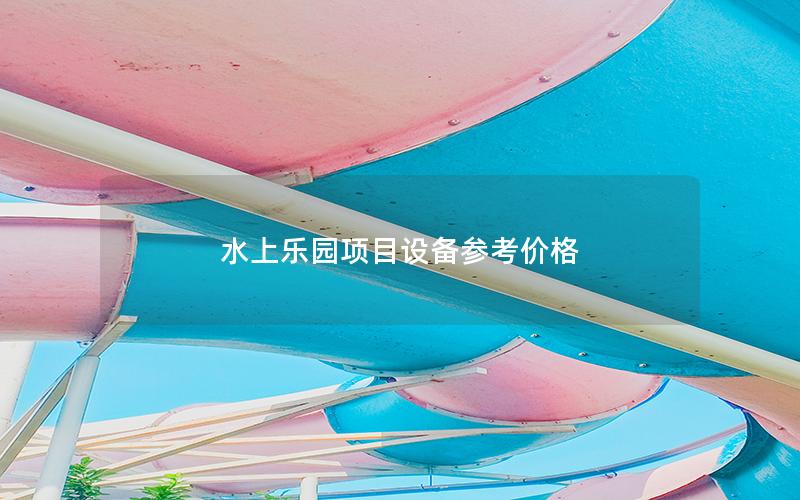 水上樂園項(xiàng)目設(shè)備參考價(jià)格