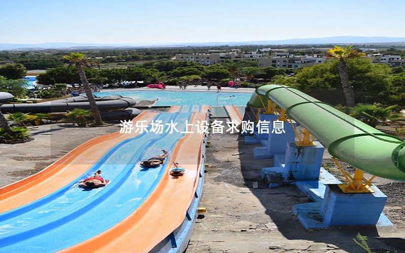 游樂場(chǎng)水上設(shè)備求購信息 游樂場(chǎng)水上設(shè)備求購信息